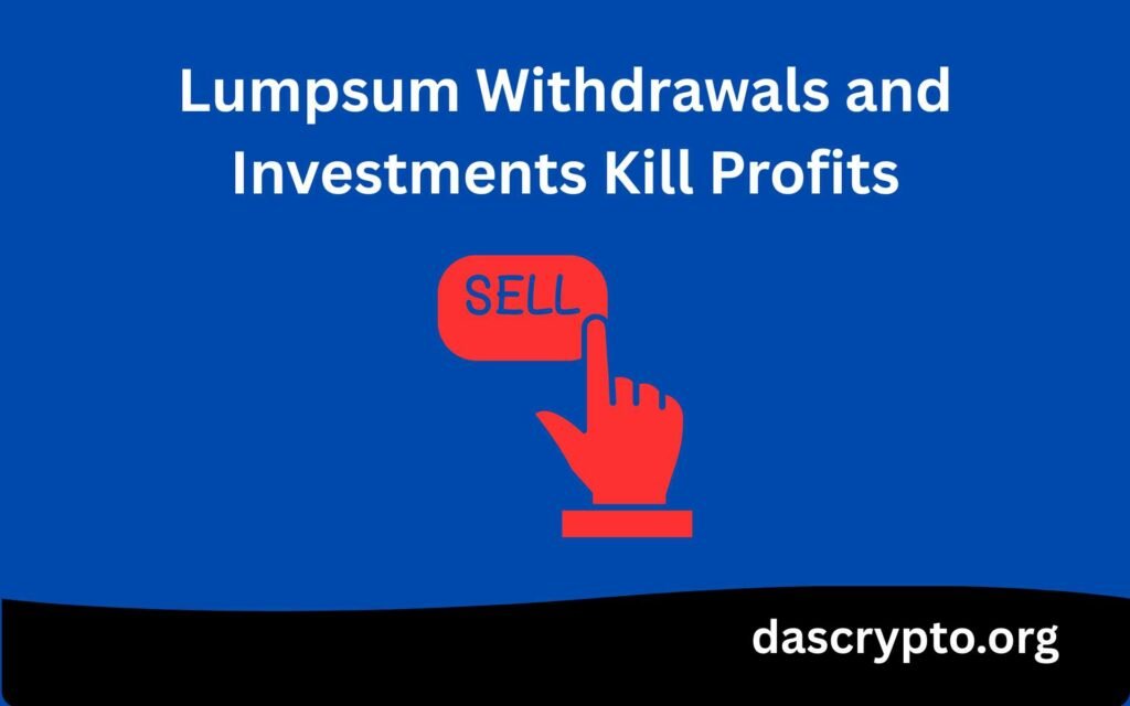 Lumpsum Withdrawals and Investments Kill Profits